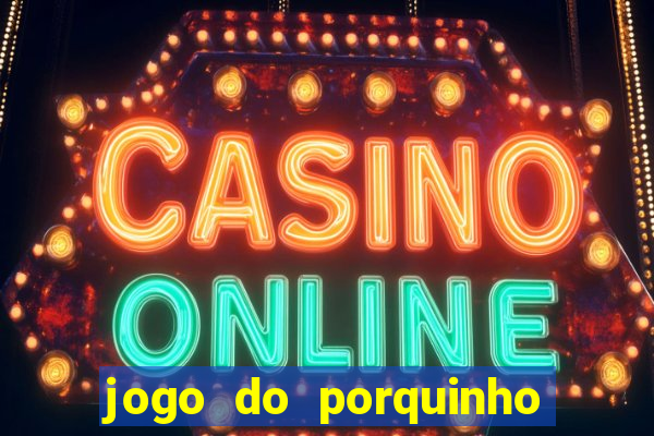 jogo do porquinho de ganhar dinheiro